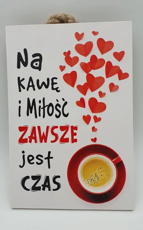 tabliczka/obraz do zawieszenia 10x15 NA KAWĘ I MIŁOŚĆ ZAWSZE JEST CZAS